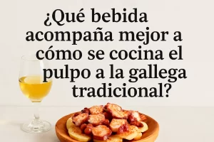 qué bebida acompaña mejor a Cómo se cocina el pulpo a la gallega tradicional
