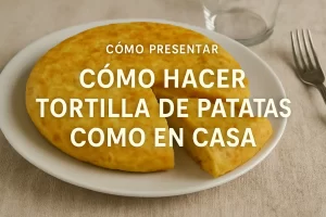 cómo presentar Cómo hacer tortilla de patatas como en casa