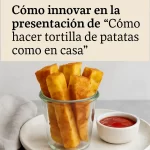 cómo innovar en la presentación de Cómo hacer tortilla de patatas como en casa