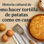 historia cultural de Cómo hacer tortilla de patatas como en casa