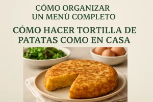cómo organizar un menú completo con Cómo hacer tortilla de patatas como en casa