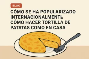 cómo se ha popularizado internacionalmente Cómo hacer tortilla de patatas como en casa