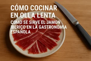 cómo cocinar en olla lenta Cómo se sirve el jamón ibérico en la gastronomía española