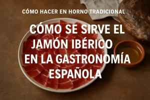 cómo hacer en horno tradicional Cómo se sirve el jamón ibérico en la gastronomía española