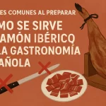 errores comunes al preparar Cómo se sirve el jamón ibérico en la gastronomía española